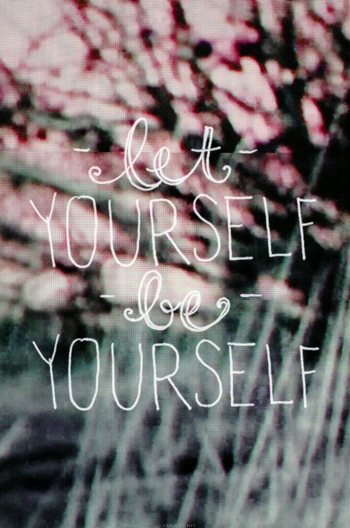 LET YOURSELF BE YOURSELF